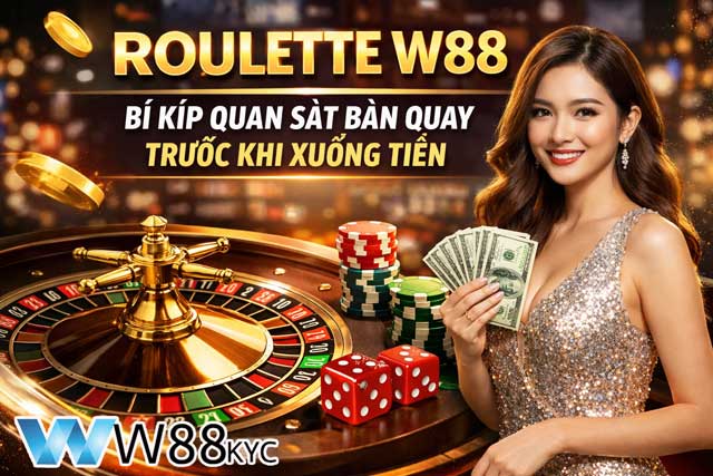 Roulette W88: Bí Kíp Quan Sát Bàn Quay Trước Khi Xuống Tiền